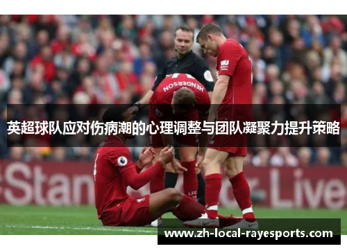 英超球队应对伤病潮的心理调整与团队凝聚力提升策略