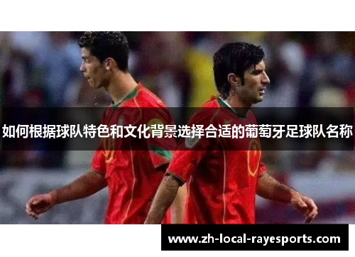 如何根据球队特色和文化背景选择合适的葡萄牙足球队名称