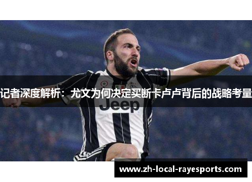 记者深度解析：尤文为何决定买断卡卢卢背后的战略考量