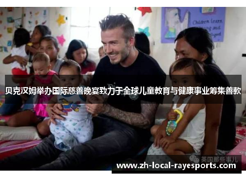 贝克汉姆举办国际慈善晚宴致力于全球儿童教育与健康事业筹集善款