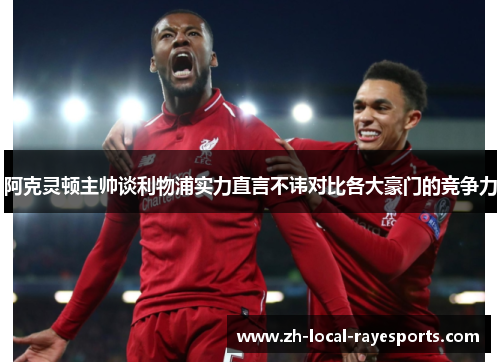 阿克灵顿主帅谈利物浦实力直言不讳对比各大豪门的竞争力