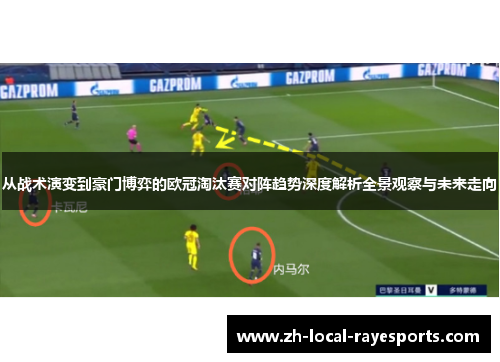 从战术演变到豪门博弈的欧冠淘汰赛对阵趋势深度解析全景观察与未来走向