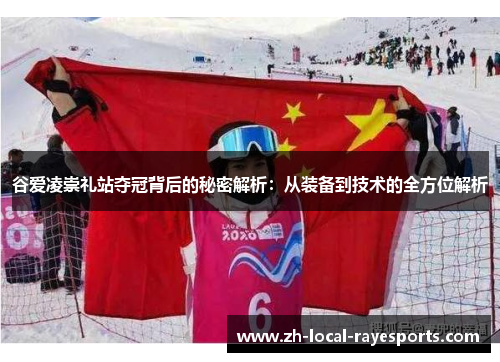 谷爱凌崇礼站夺冠背后的秘密解析：从装备到技术的全方位解析