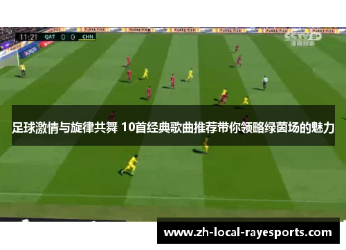 足球激情与旋律共舞 10首经典歌曲推荐带你领略绿茵场的魅力