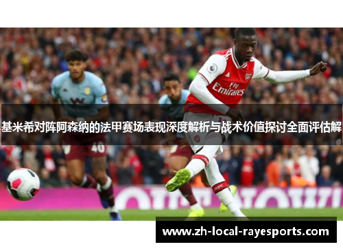 基米希对阵阿森纳的法甲赛场表现深度解析与战术价值探讨全面评估解