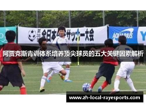 阿贾克斯青训体系培养顶尖球员的五大关键因素解析